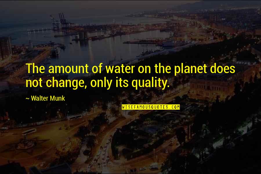 Love Gone Sour Quotes By Walter Munk: The amount of water on the planet does