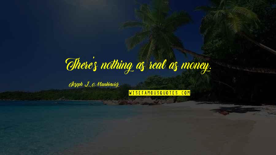 Love Good Afternoon Quotes By Joseph L. Mankiewicz: There's nothing as real as money.