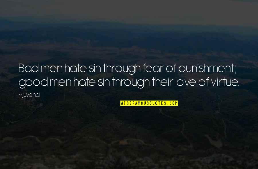 Love Good Bad Quotes By Juvenal: Bad men hate sin through fear of punishment; Love Good Bad Quotes By Juvenal: Bad men hate sin through fear of punishment;