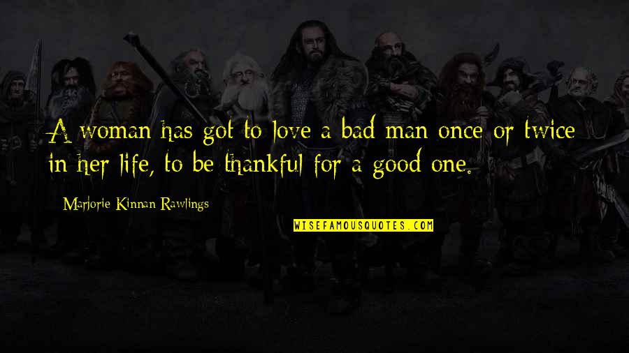 Love Good Bad Quotes By Marjorie Kinnan Rawlings: A woman has got to love a bad Love Good Bad Quotes By Marjorie Kinnan Rawlings: A woman has got to love a bad