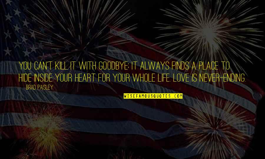 Love Goodbye Quotes By Brad Paisley: You can't kill it with goodbye; It always