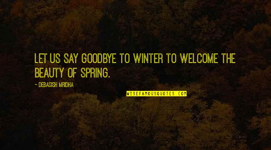 Love Goodbye Quotes By Debasish Mridha: Let us say goodbye to winter to welcome