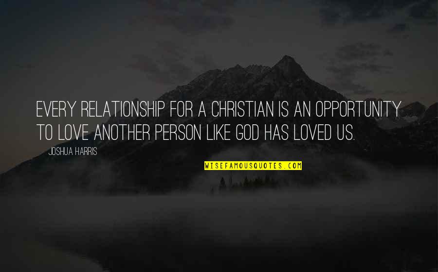 Love Goodbye Quotes By Joshua Harris: Every relationship for a Christian is an opportunity