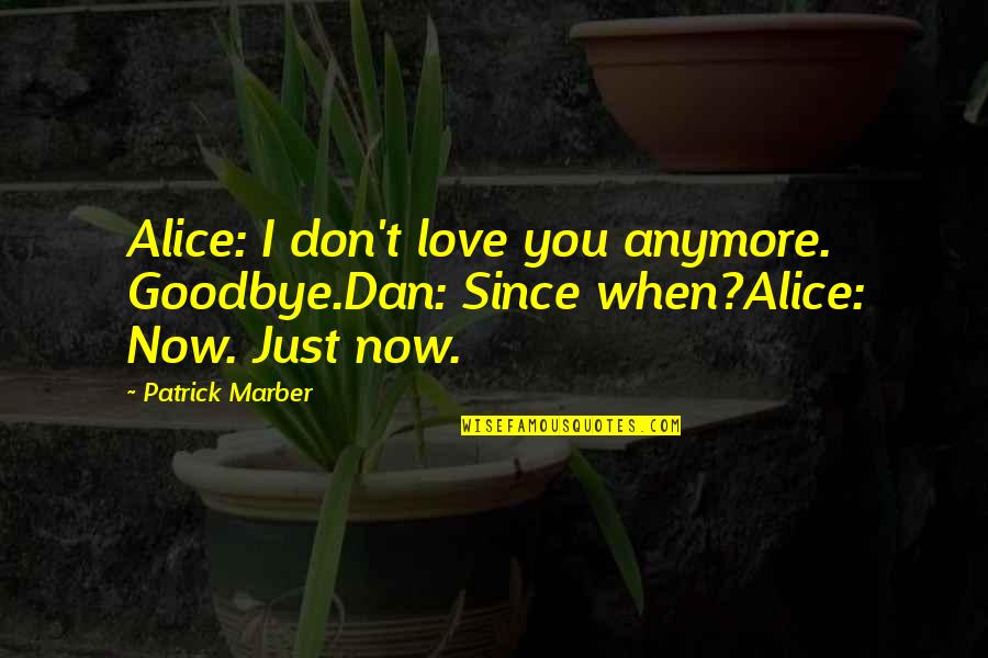 Love Goodbye Quotes By Patrick Marber: Alice: I don't love you anymore. Goodbye.Dan: Since