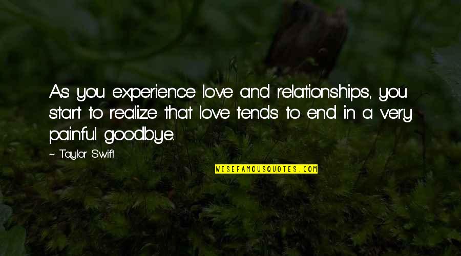 Love Goodbye Quotes By Taylor Swift: As you experience love and relationships, you start