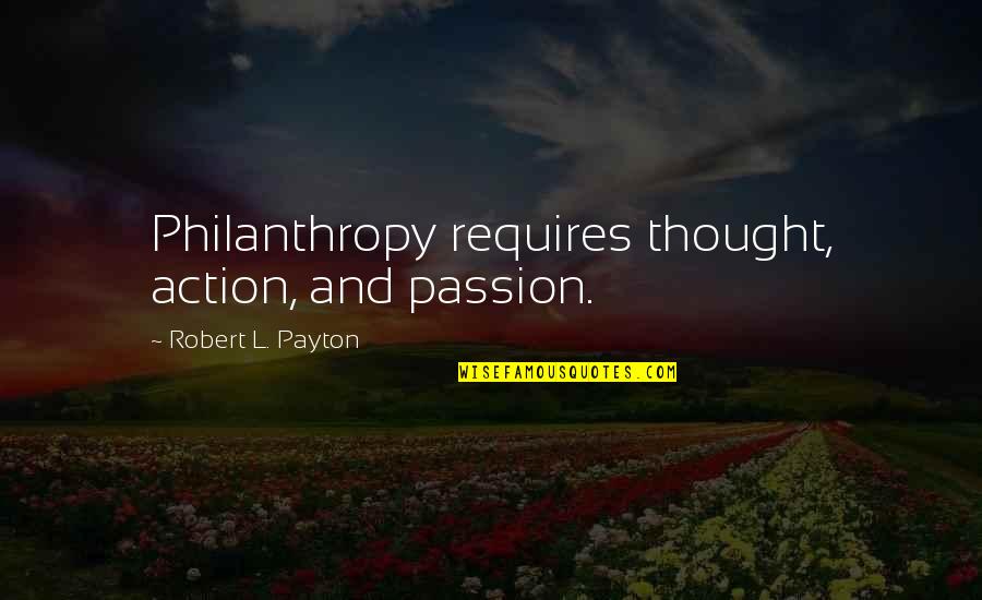 Love Goosebumps Quotes By Robert L. Payton: Philanthropy requires thought, action, and passion.