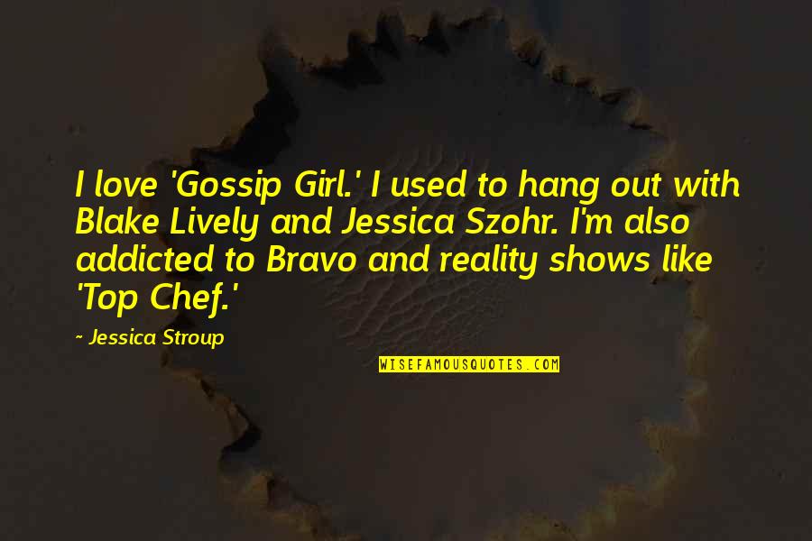 Love Gossip Girl Quotes By Jessica Stroup: I love 'Gossip Girl.' I used to hang Love Gossip Girl Quotes By Jessica Stroup: I love 'Gossip Girl.' I used to hang