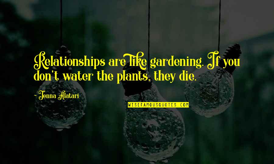 Love Gravitation Quotes By Jenna Alatari: Relationships are like gardening. If you don't water