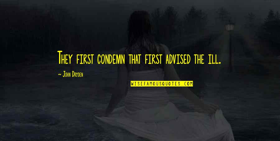 Love Great Authors Quotes By John Dryden: They first condemn that first advised the ill.