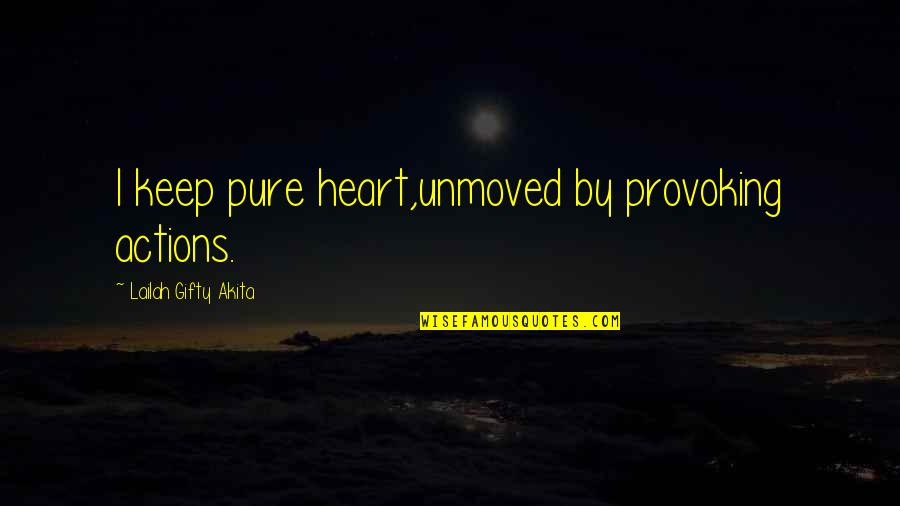 Love Great Authors Quotes By Lailah Gifty Akita: I keep pure heart,unmoved by provoking actions.