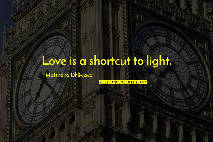 Love Great Authors Quotes By Matshona Dhliwayo: Love is a shortcut to light.