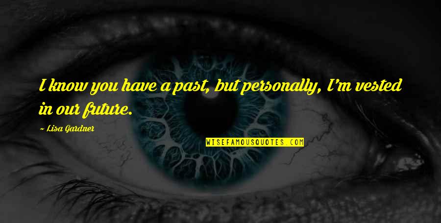 Love Greater Than Distance Quotes By Lisa Gardner: I know you have a past, but personally,