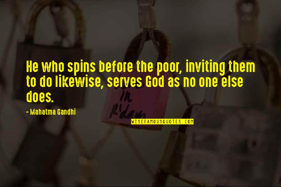 Love Greater Than Friendship Quotes By Mahatma Gandhi: He who spins before the poor, inviting them