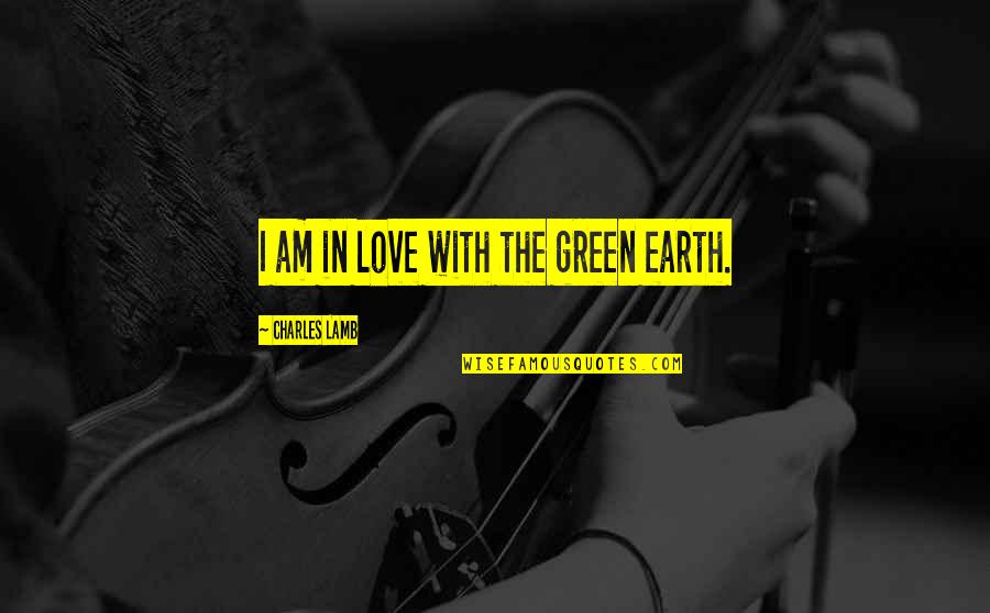 Love Green Quotes By Charles Lamb: I am in love with the green earth.