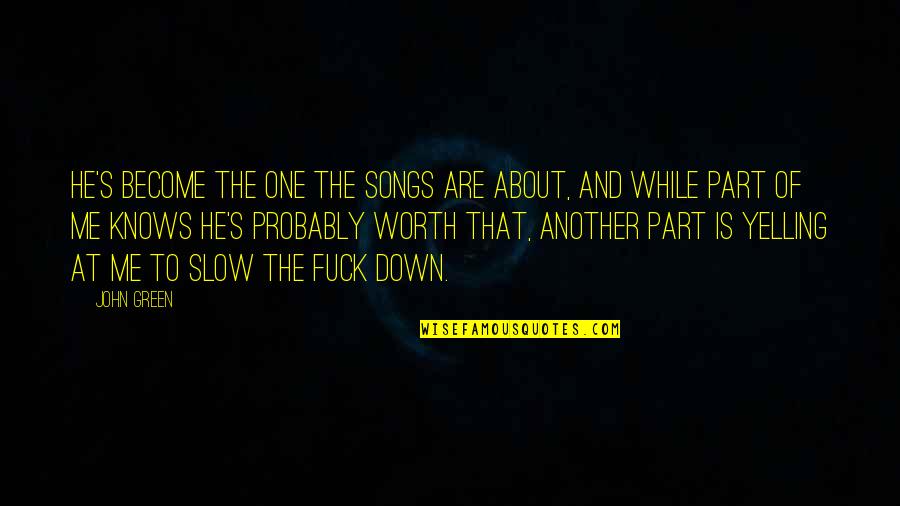 Love Green Quotes By John Green: He's become the one the songs are about,