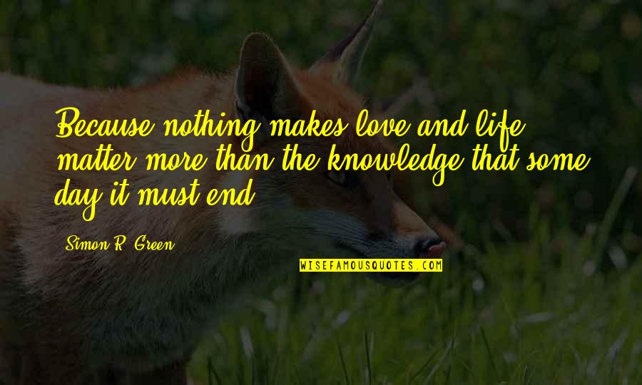 Love Green Quotes By Simon R. Green: Because nothing makes love and life matter more