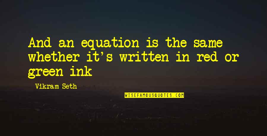 Love Green Quotes By Vikram Seth: And an equation is the same whether it's