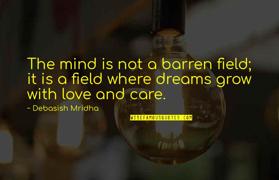 Love Grow Quotes By Debasish Mridha: The mind is not a barren field; it