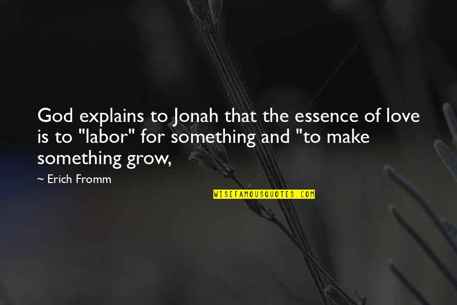 Love Grow Quotes By Erich Fromm: God explains to Jonah that the essence of