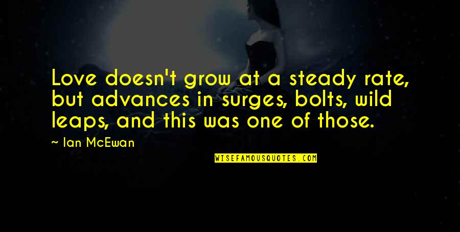 Love Grow Quotes By Ian McEwan: Love doesn't grow at a steady rate, but