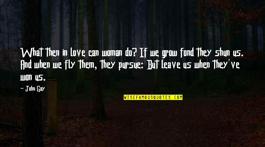 Love Grow Quotes By John Gay: What then in love can woman do? If