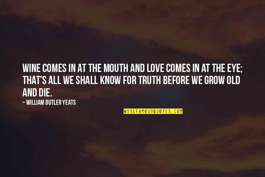 Love Grow Quotes By William Butler Yeats: Wine comes in at the mouth And love