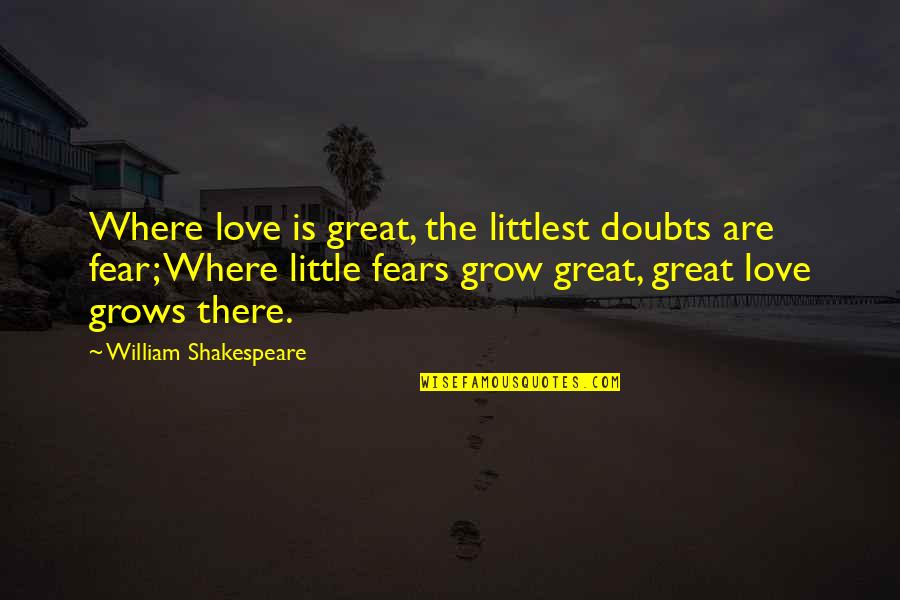 Love Grow Quotes By William Shakespeare: Where love is great, the littlest doubts are