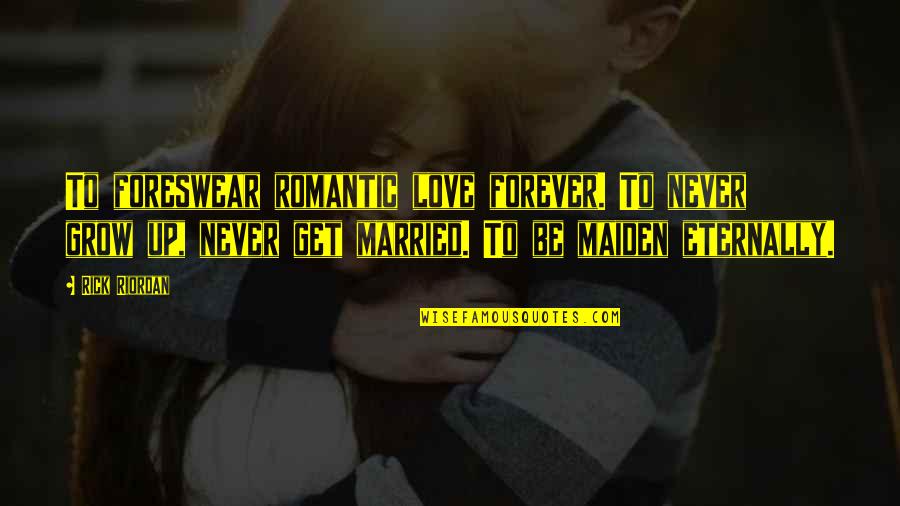 Love Grow Up Quotes By Rick Riordan: To foreswear romantic love forever. To never grow