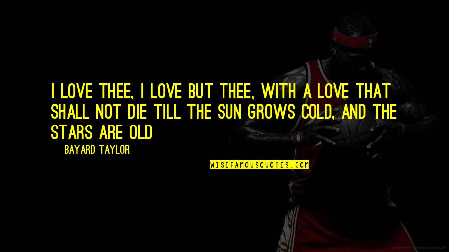 Love Grows Old Quotes By Bayard Taylor: I love thee, I love but thee, With