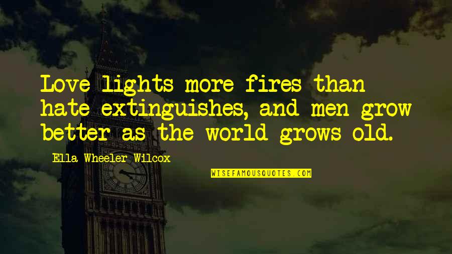 Love Grows Old Quotes By Ella Wheeler Wilcox: Love lights more fires than hate extinguishes, and