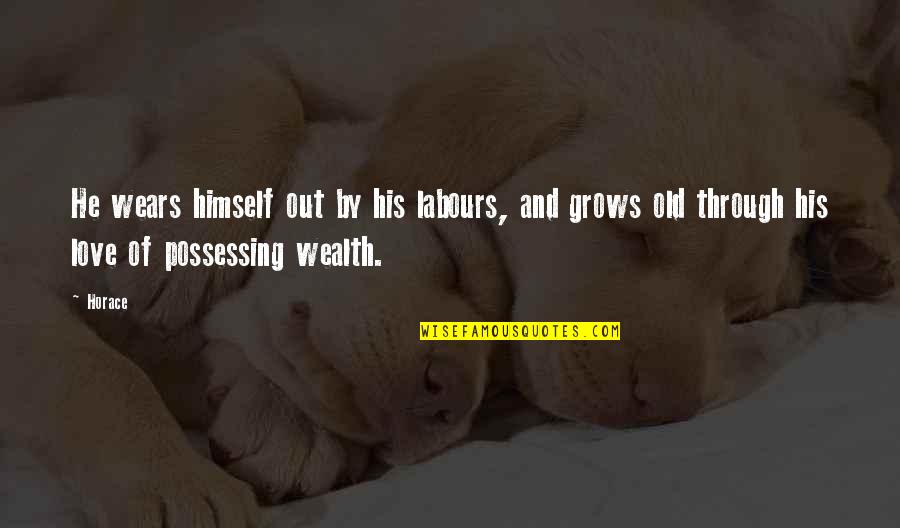 Love Grows Old Quotes By Horace: He wears himself out by his labours, and