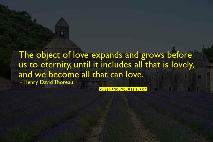 Love Grows Quotes By Henry David Thoreau: The object of love expands and grows before