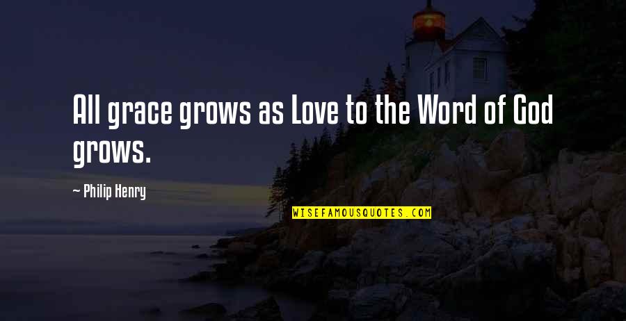 Love Grows Quotes By Philip Henry: All grace grows as Love to the Word