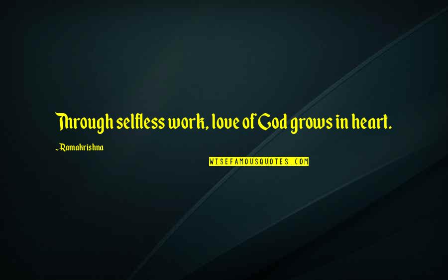 Love Grows Quotes By Ramakrishna: Through selfless work, love of God grows in