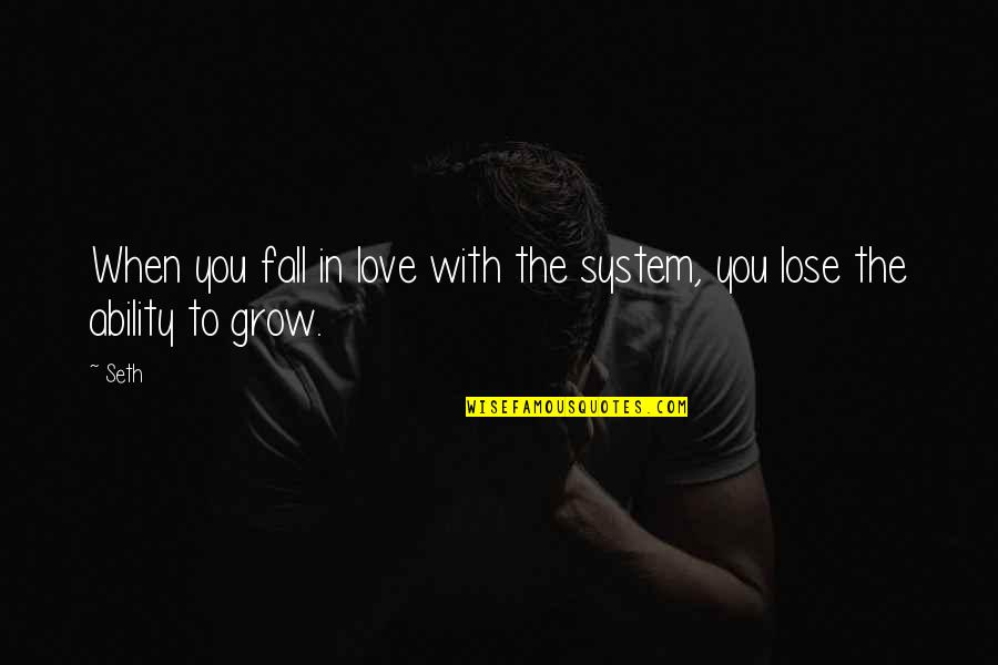 Love Grows Quotes By Seth: When you fall in love with the system,