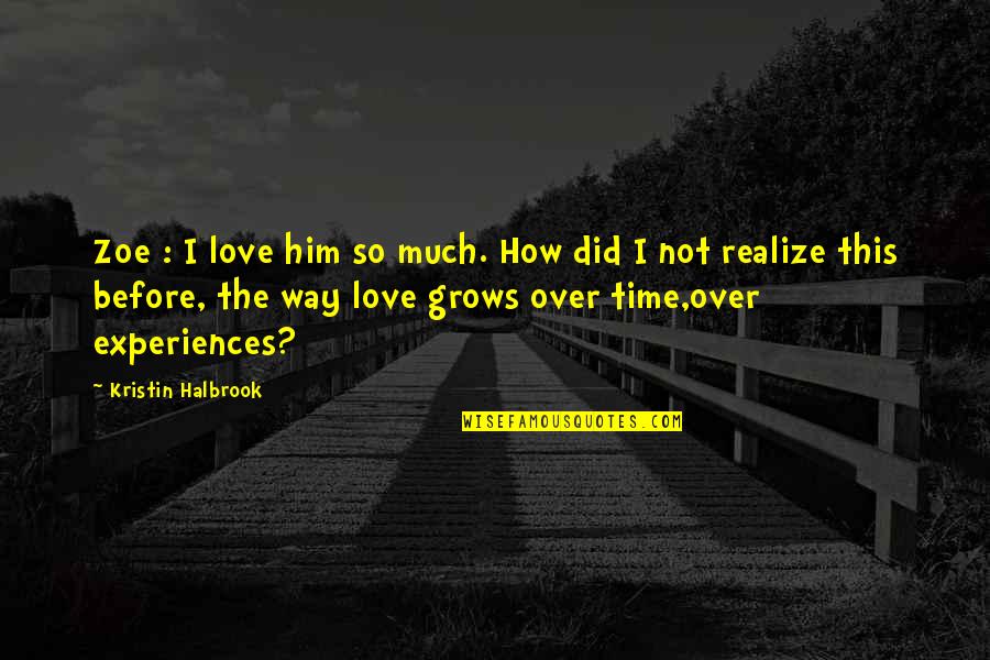 Love Grows With Time Quotes By Kristin Halbrook: Zoe : I love him so much. How