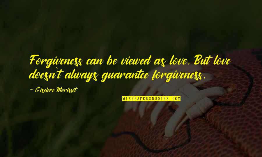 Love Guarantee Quotes By Gisclerc Morisset: Forgiveness can be viewed as love, But love