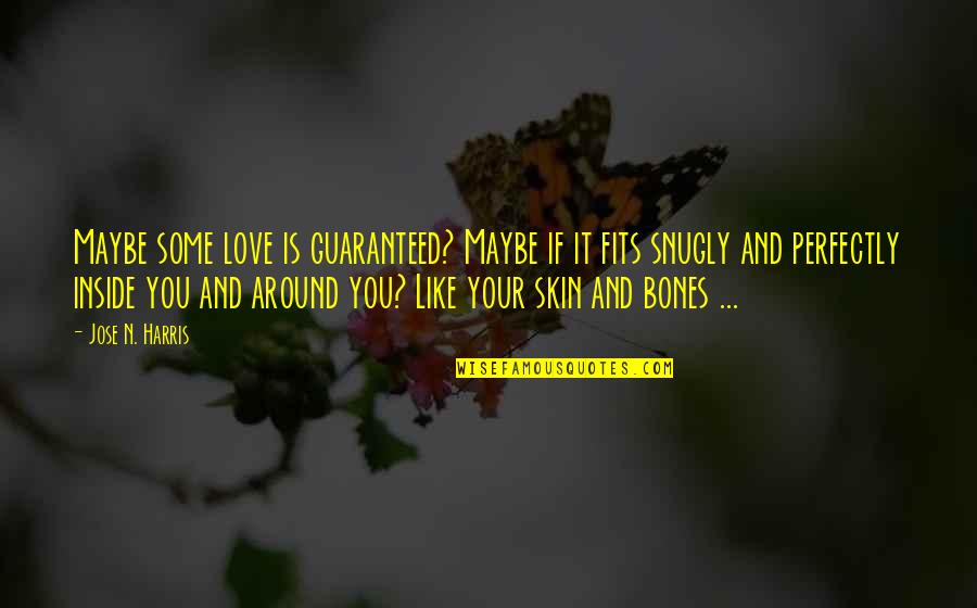 Love Guaranteed Quotes By Jose N. Harris: Maybe some love is guaranteed? Maybe if it Love Guaranteed Quotes By Jose N. Harris: Maybe some love is guaranteed? Maybe if it