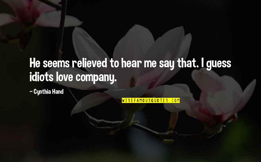 Love Guess Quotes By Cynthia Hand: He seems relieved to hear me say that.