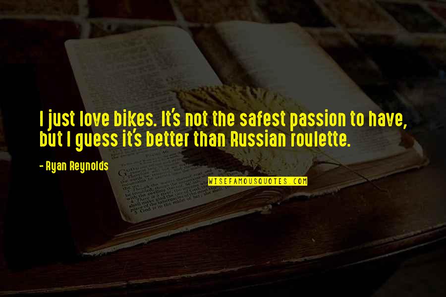 Love Guess Quotes By Ryan Reynolds: I just love bikes. It's not the safest
