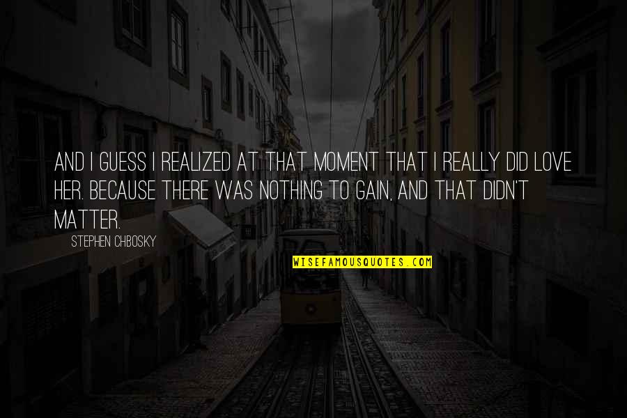 Love Guess Quotes By Stephen Chbosky: And I guess I realized at that moment