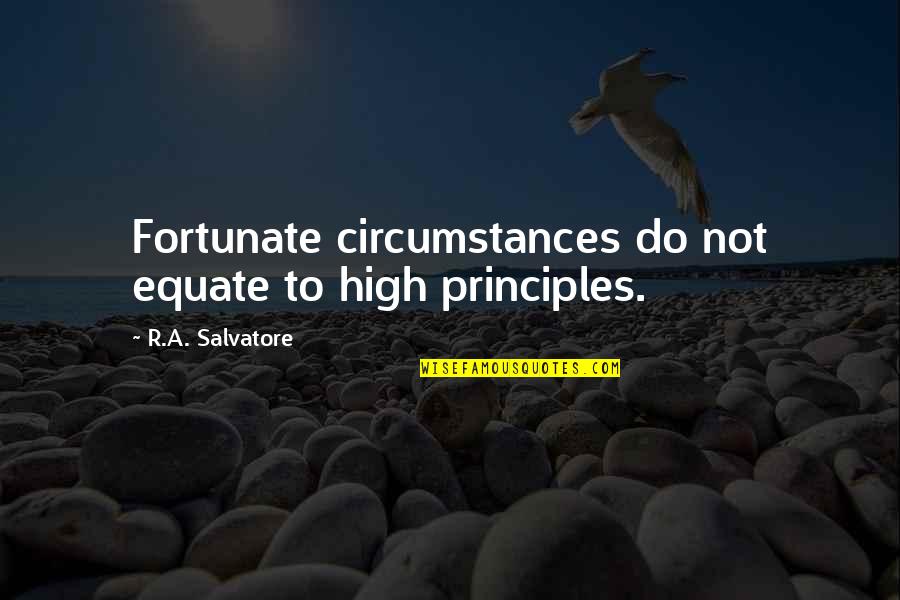 Love Guides Quotes By R.A. Salvatore: Fortunate circumstances do not equate to high principles.