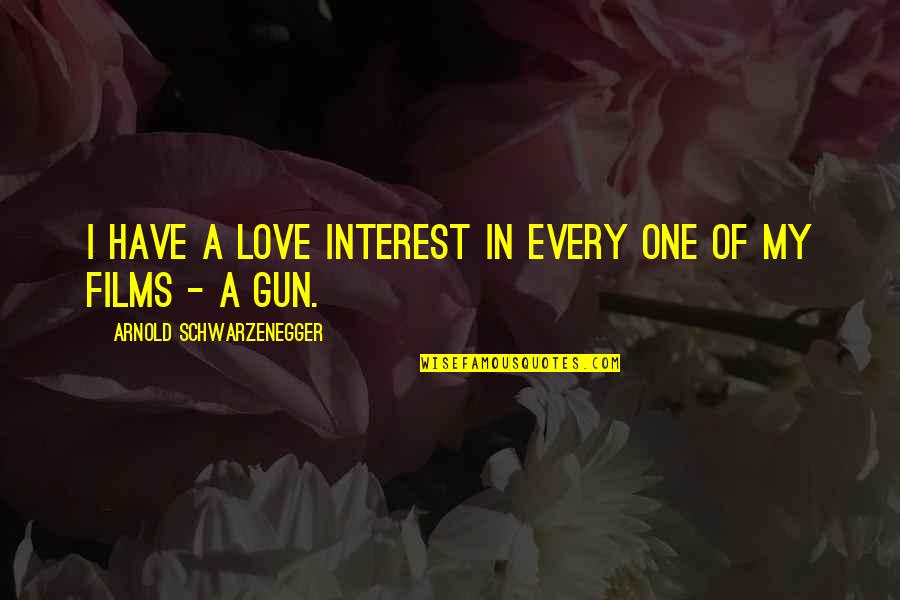 Love Gun Quotes By Arnold Schwarzenegger: I have a love interest in every one