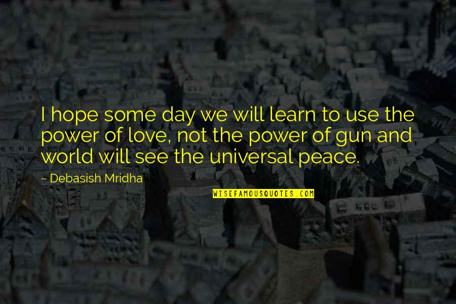 Love Gun Quotes By Debasish Mridha: I hope some day we will learn to