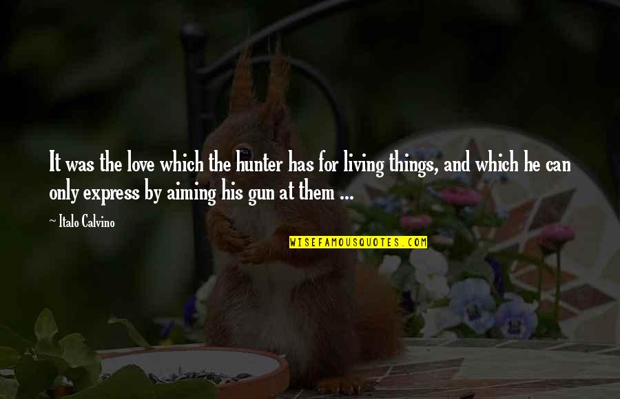 Love Gun Quotes By Italo Calvino: It was the love which the hunter has