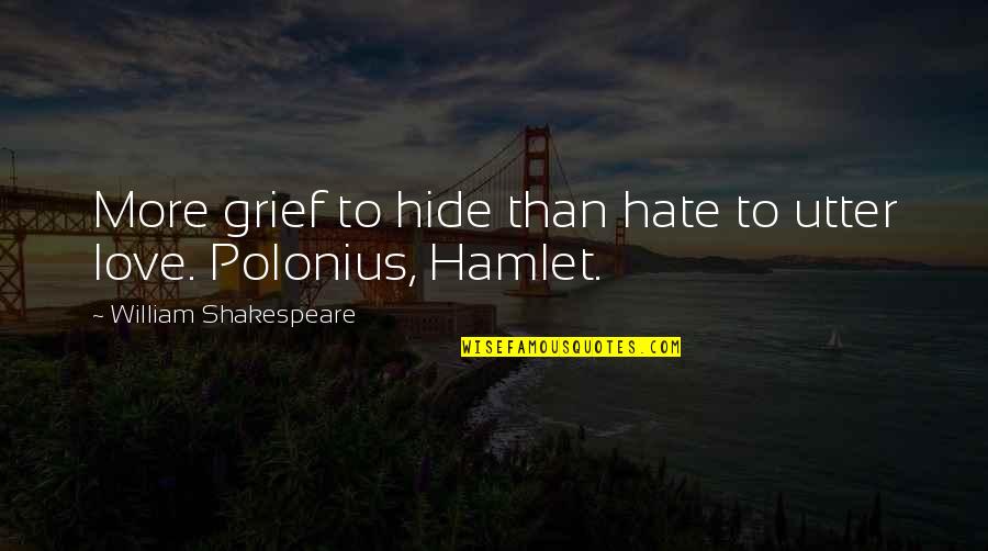 Love Hamlet Quotes By William Shakespeare: More grief to hide than hate to utter