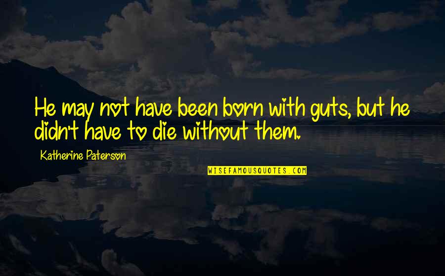 Love Handkerchief Quotes By Katherine Paterson: He may not have been born with guts,