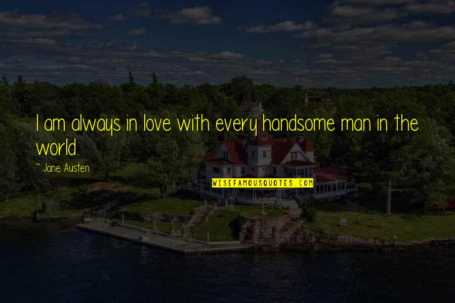 Love Handsome Man Quotes By Jane Austen: I am always in love with every handsome