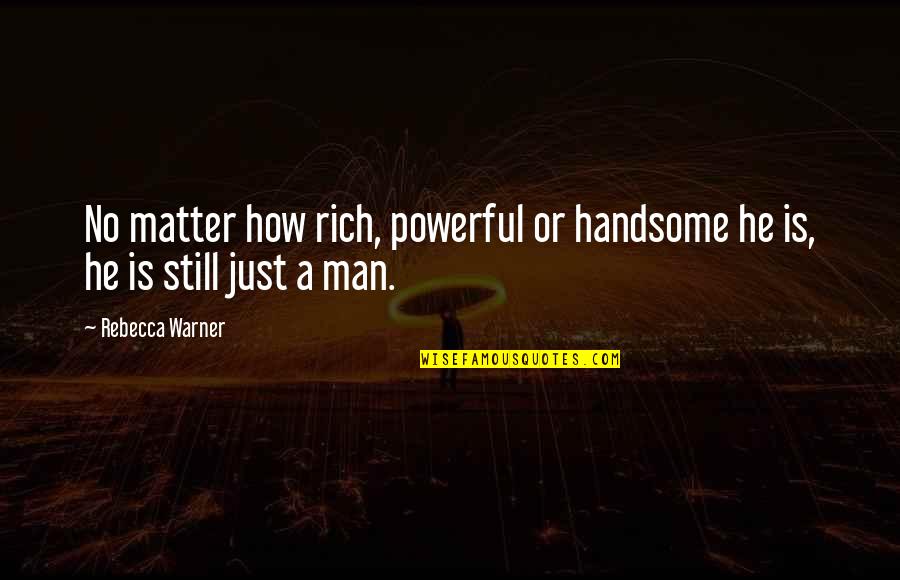 Love Handsome Man Quotes By Rebecca Warner: No matter how rich, powerful or handsome he