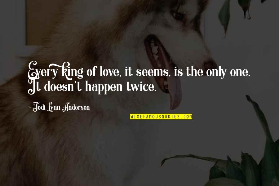 Love Happen Twice Quotes By Jodi Lynn Anderson: Every king of love, it seems, is the